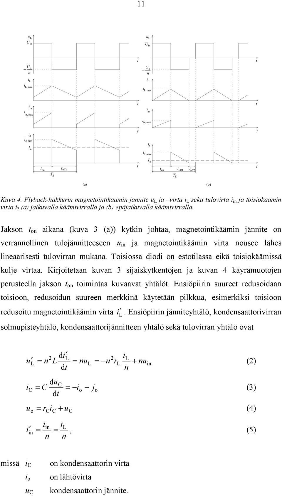 Jaksn t n aikana (kuva 3 (a)) kytkin jhtaa, magnetintikäämin jännite n veannllinen tuljännitteeseen u in ja magnetintikäämin vita nusee lähes lineaaisesti tulvian mukana.