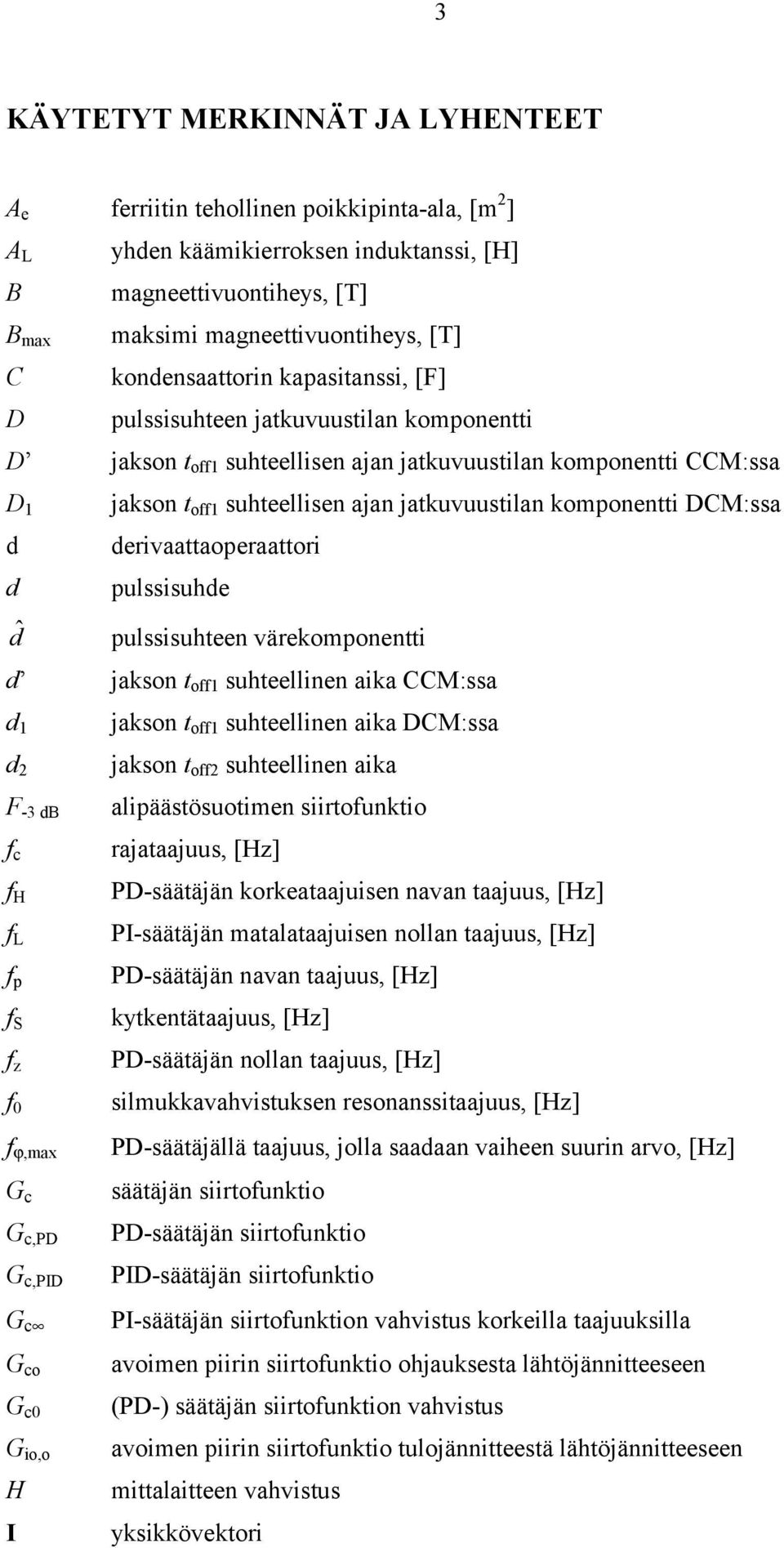 deivaattapeaatti pulssisuhde pulssisuhteen väekmpnentti d jaksn t ff suhteellinen aika M:ssa d d F -3 db f c f H f f p f S f z f 0 f ϕ,max G c G c,pd G c,pid G c G c G c0 G i, H I jaksn t ff