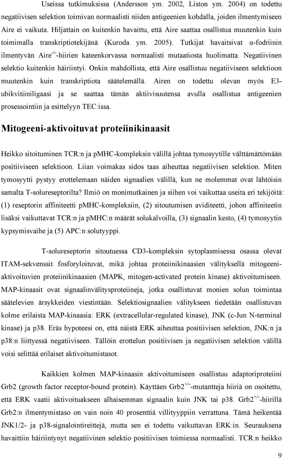 Tutkijat havaitsivat α-fodriinin ilmentyvän Aire -/- -hiirien kateenkorvassa normaalisti mutaatiosta huolimatta. Negatiivinen selektio kuitenkin häiriintyi.