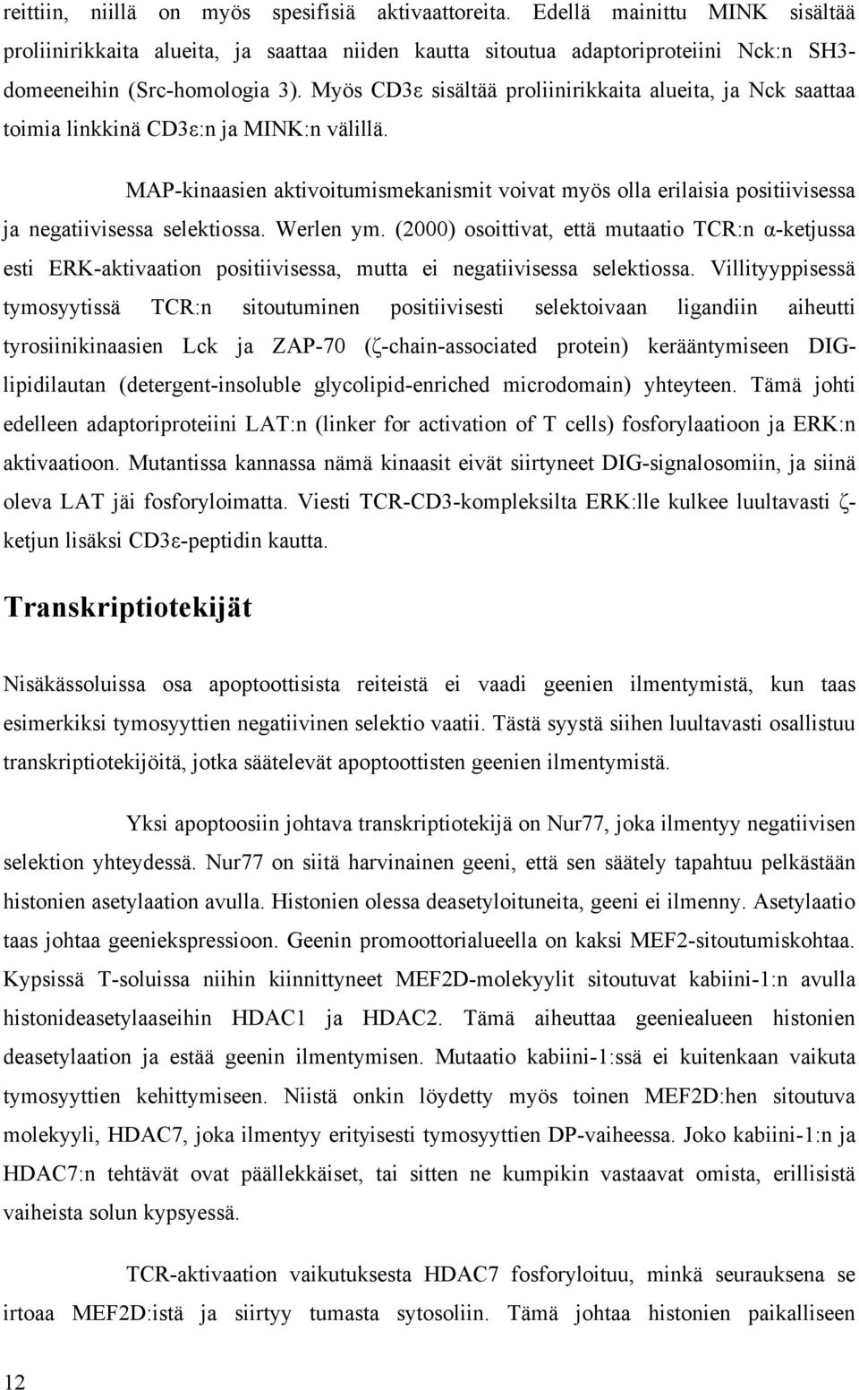 Myös CD3ε sisältää proliinirikkaita alueita, ja Nck saattaa toimia linkkinä CD3ε:n ja MINK:n välillä.