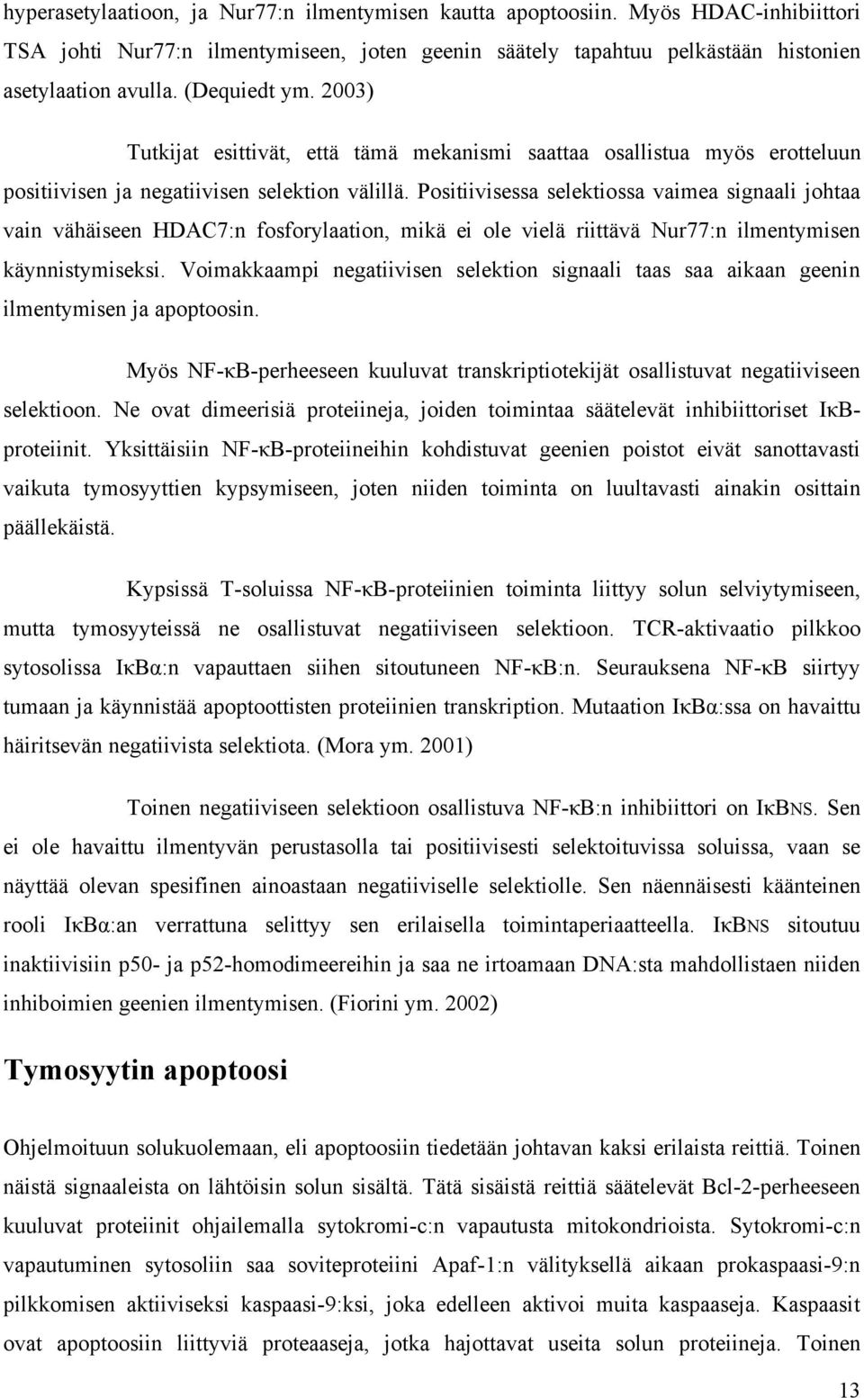 Positiivisessa selektiossa vaimea signaali johtaa vain vähäiseen HDAC7:n fosforylaation, mikä ei ole vielä riittävä Nur77:n ilmentymisen käynnistymiseksi.