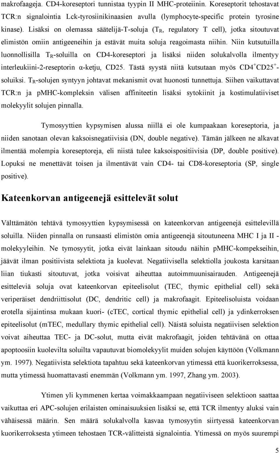 Niin kutsutuilla luonnollisilla T R -soluilla on CD4-koreseptori ja lisäksi niiden solukalvolla ilmentyy interleukiini-2-reseptorin α-ketju, CD25.