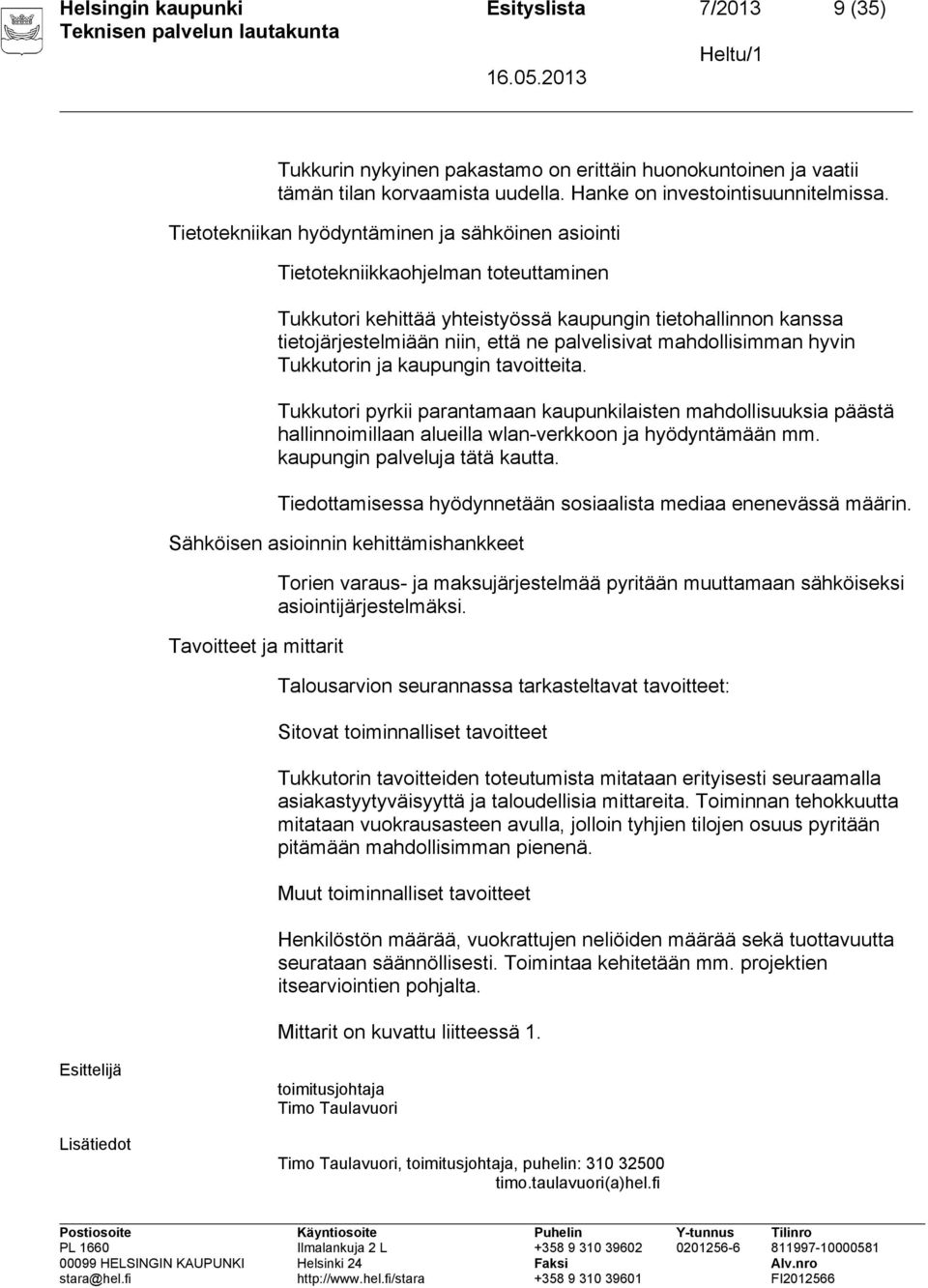 mahdollisimman hyvin Tukkutorin ja kaupungin tavoitteita. Tukkutori pyrkii parantamaan kaupunkilaisten mahdollisuuksia päästä hallinnoimillaan alueilla wlan-verkkoon ja hyödyntämään mm.