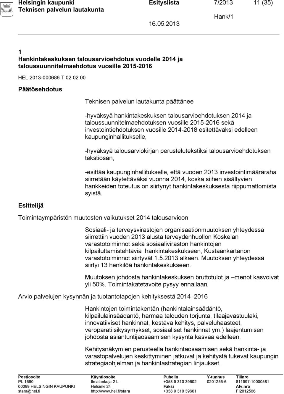 kaupunginhallitukselle, -hyväksyä talousarviokirjan perustelutekstiksi talousarvioehdotuksen tekstiosan, -esittää kaupunginhallitukselle, että vuoden 2013 investointimääräraha siirretään