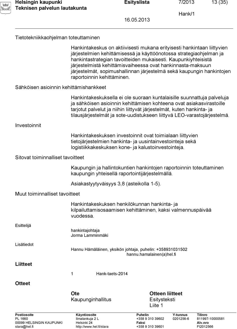 Kaupunkiyhteisistä järjestelmistä kehittämisvaiheessa ovat hankinnasta-maksuun järjestelmät, sopimushallinnan järjestelmä sekä kaupungin hankintojen raportoinnin kehittäminen.