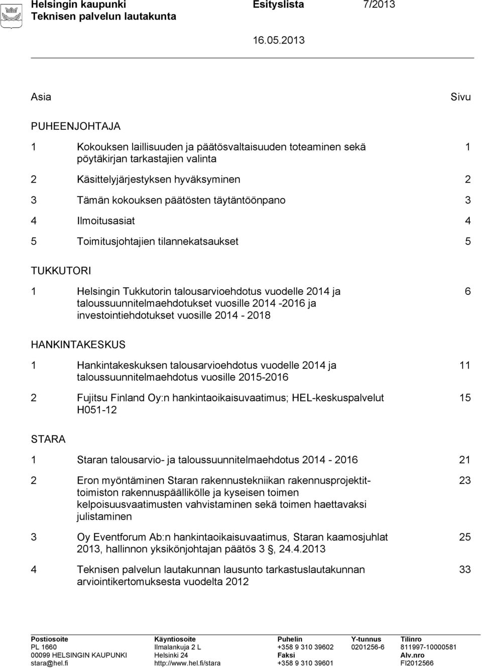 vuosille 2014-2016 ja investointiehdotukset vuosille 2014-2018 6 HANKINTAKESKUS 1 Hankintakeskuksen talousarvioehdotus vuodelle 2014 ja taloussuunnitelmaehdotus vuosille 2015-2016 2 Fujitsu Finland