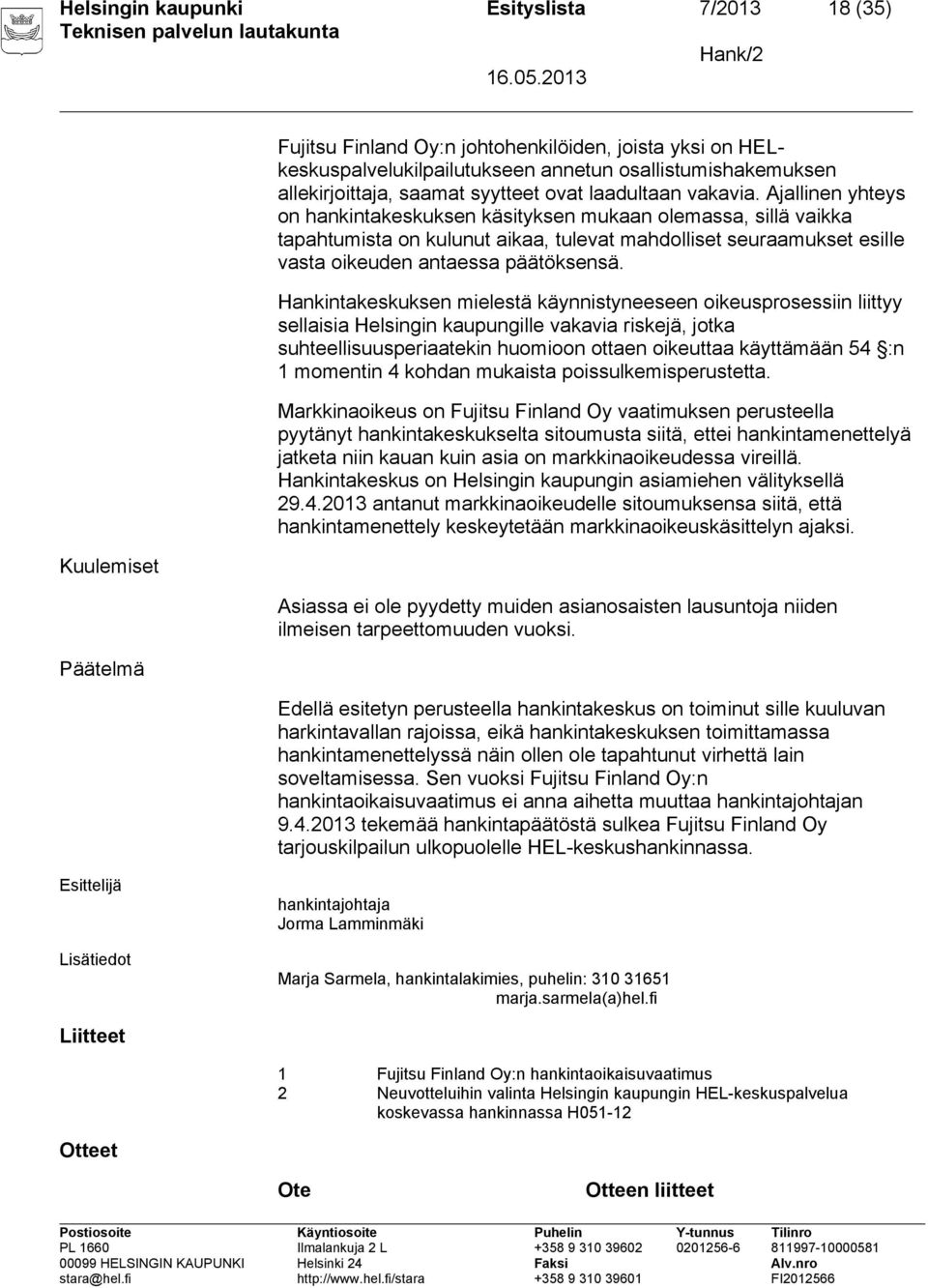 Ajallinen yhteys on hankintakeskuksen käsityksen mukaan olemassa, sillä vaikka tapahtumista on kulunut aikaa, tulevat mahdolliset seuraamukset esille vasta oikeuden antaessa päätöksensä.