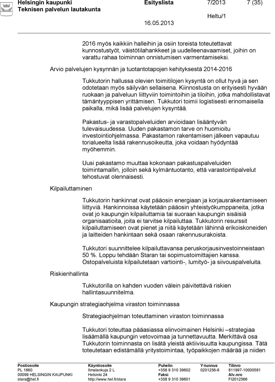 Arvio palvelujen kysynnän ja tuotantotapojen kehityksestä 2014-2016 Kilpailuttaminen Riskienhallinta Tukkutorin hallussa olevien toimitilojen kysyntä on ollut hyvä ja sen odotetaan myös säilyvän