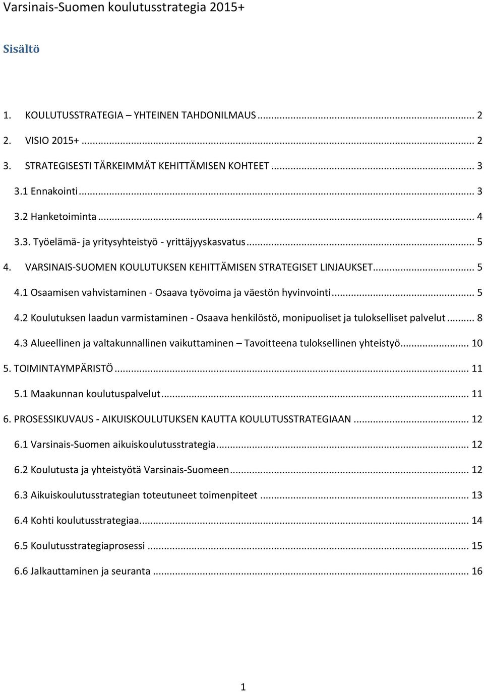 .. 5 4.2 Koulutuksen laadun varmistaminen - Osaava henkilöstö, monipuoliset ja tulokselliset palvelut... 8 4.3 Alueellinen ja valtakunnallinen vaikuttaminen Tavoitteena tuloksellinen yhteistyö... 10 5.