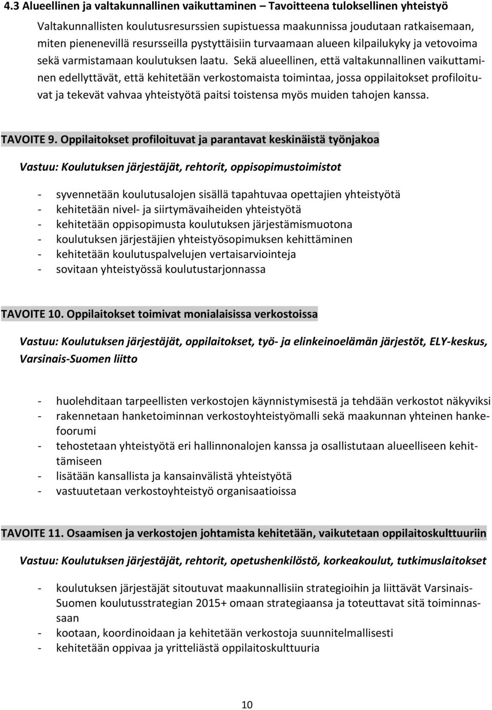 Sekä alueellinen, että valtakunnallinen vaikuttaminen edellyttävät, että kehitetään verkostomaista toimintaa, jossa oppilaitokset profiloituvat ja tekevät vahvaa yhteistyötä paitsi toistensa myös