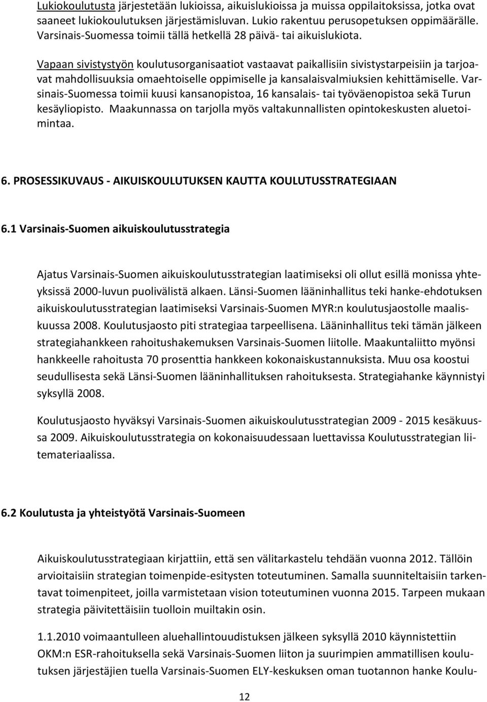 Vapaan sivistystyön koulutusorganisaatiot vastaavat paikallisiin sivistystarpeisiin ja tarjoavat mahdollisuuksia omaehtoiselle oppimiselle ja kansalaisvalmiuksien kehittämiselle.