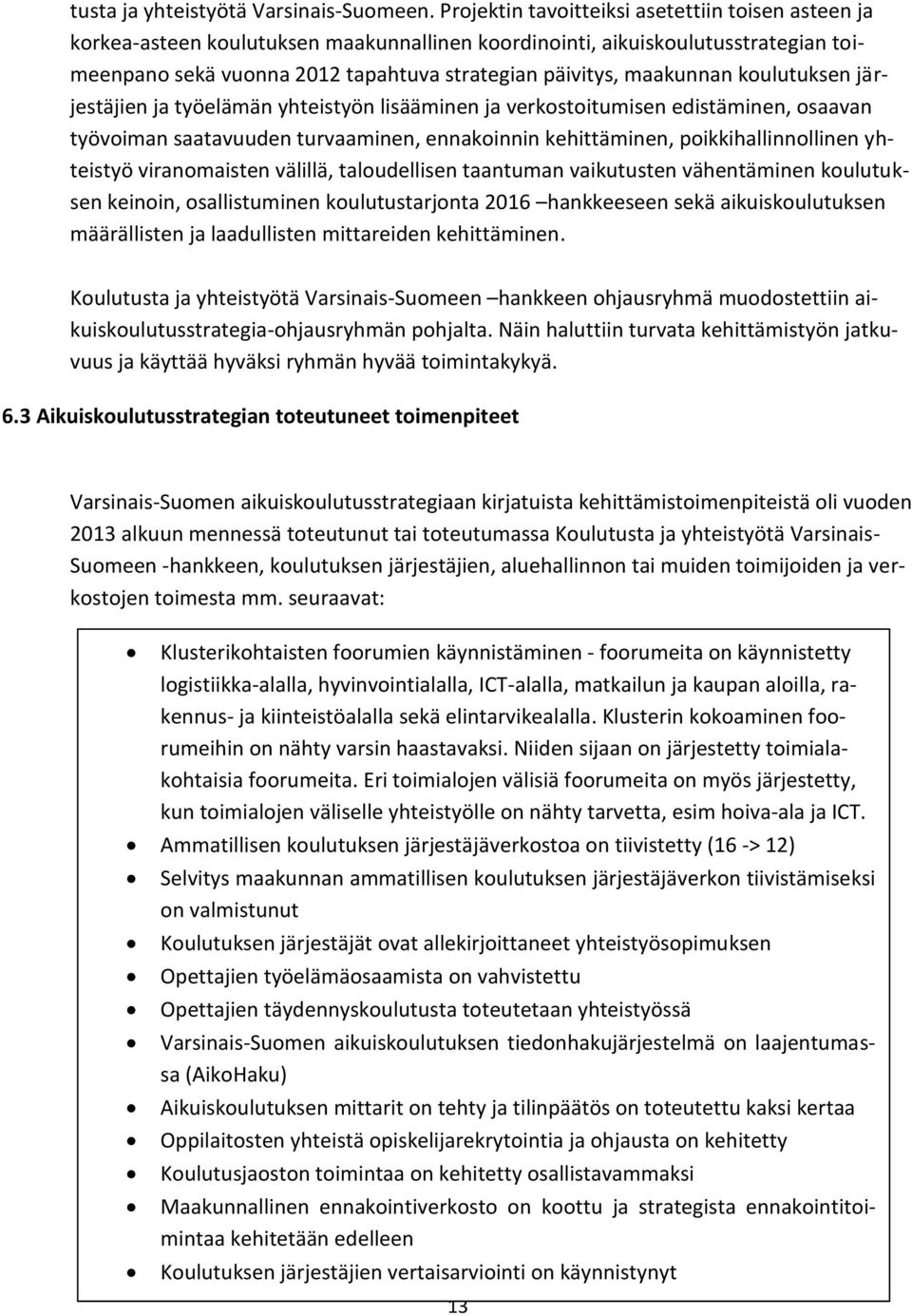 maakunnan koulutuksen järjestäjien ja työelämän yhteistyön lisääminen ja verkostoitumisen edistäminen, osaavan työvoiman saatavuuden turvaaminen, ennakoinnin kehittäminen, poikkihallinnollinen