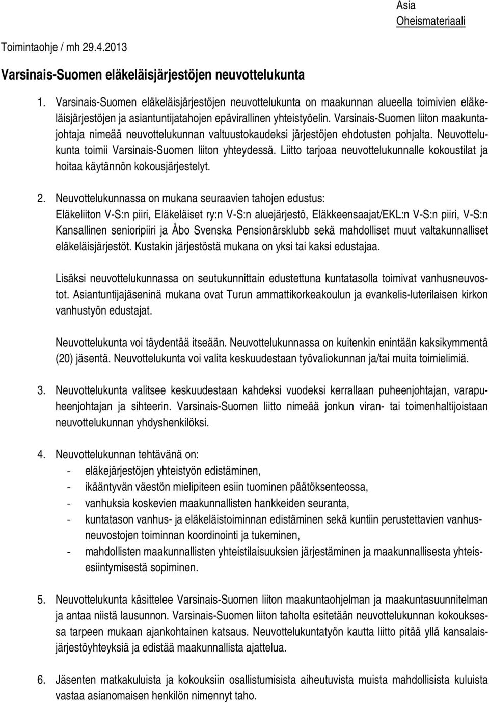 Varsinais-Suomen liiton maakuntajohtaja nimeää neuvottelukunnan valtuustokaudeksi järjestöjen ehdotusten pohjalta. Neuvottelukunta toimii Varsinais-Suomen liiton yhteydessä.