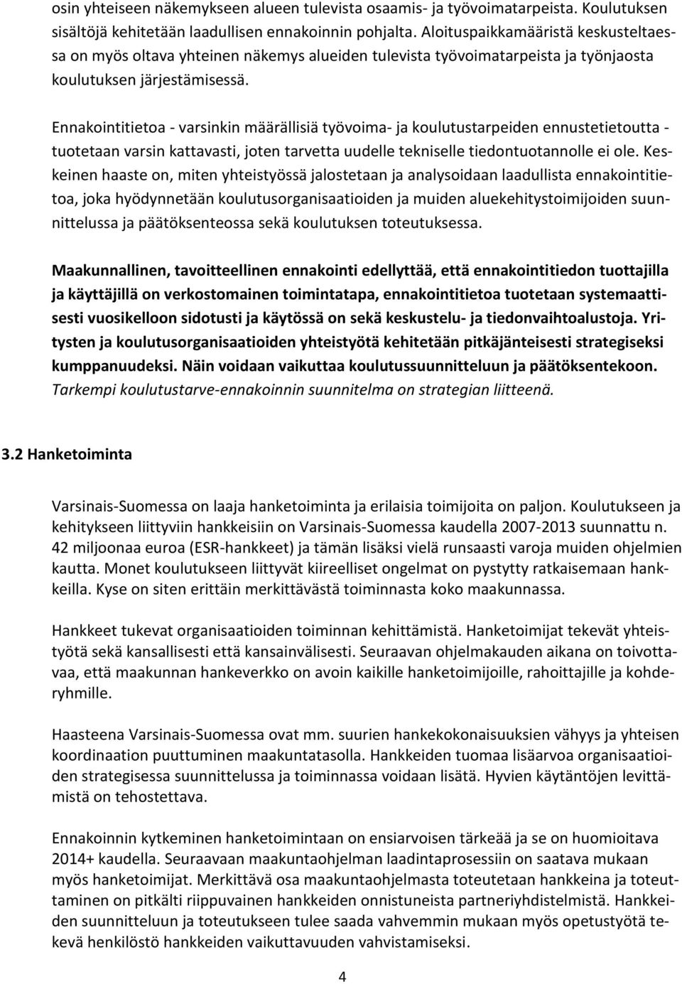 Ennakointitietoa - varsinkin määrällisiä työvoima- ja koulutustarpeiden ennustetietoutta - tuotetaan varsin kattavasti, joten tarvetta uudelle tekniselle tiedontuotannolle ei ole.