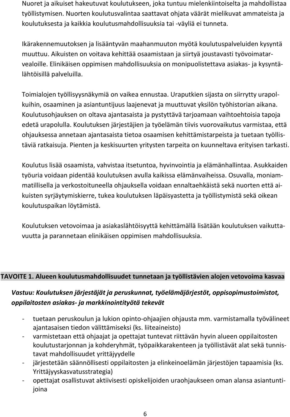 Ikärakennemuutoksen ja lisääntyvän maahanmuuton myötä koulutuspalveluiden kysyntä muuttuu. Aikuisten on voitava kehittää osaamistaan ja siirtyä joustavasti työvoimatarvealoille.