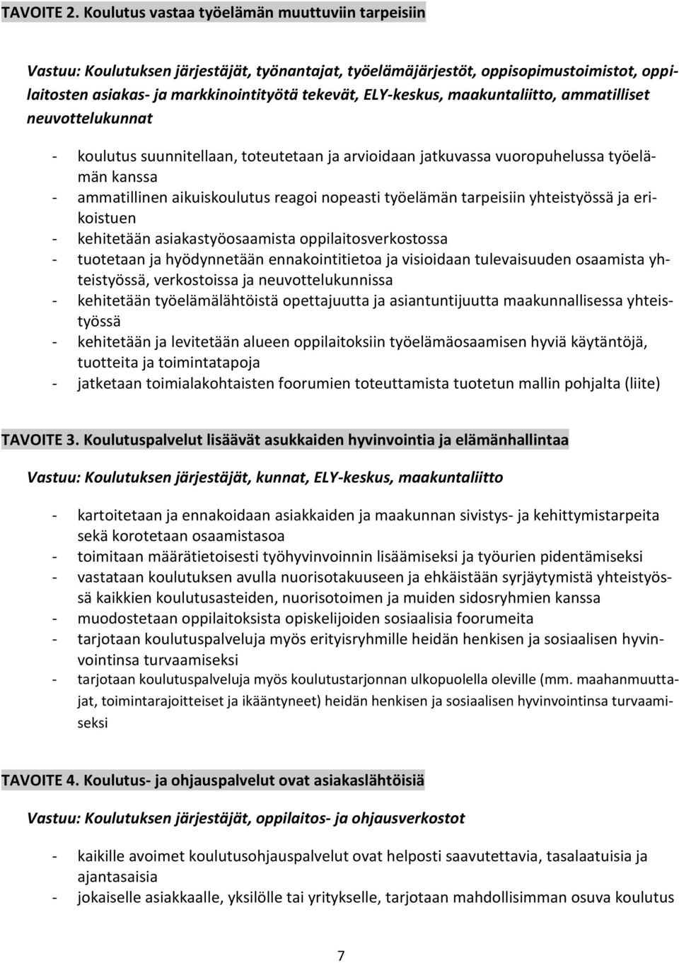 maakuntaliitto, ammatilliset neuvottelukunnat - koulutus suunnitellaan, toteutetaan ja arvioidaan jatkuvassa vuoropuhelussa työelämän kanssa - ammatillinen aikuiskoulutus reagoi nopeasti työelämän