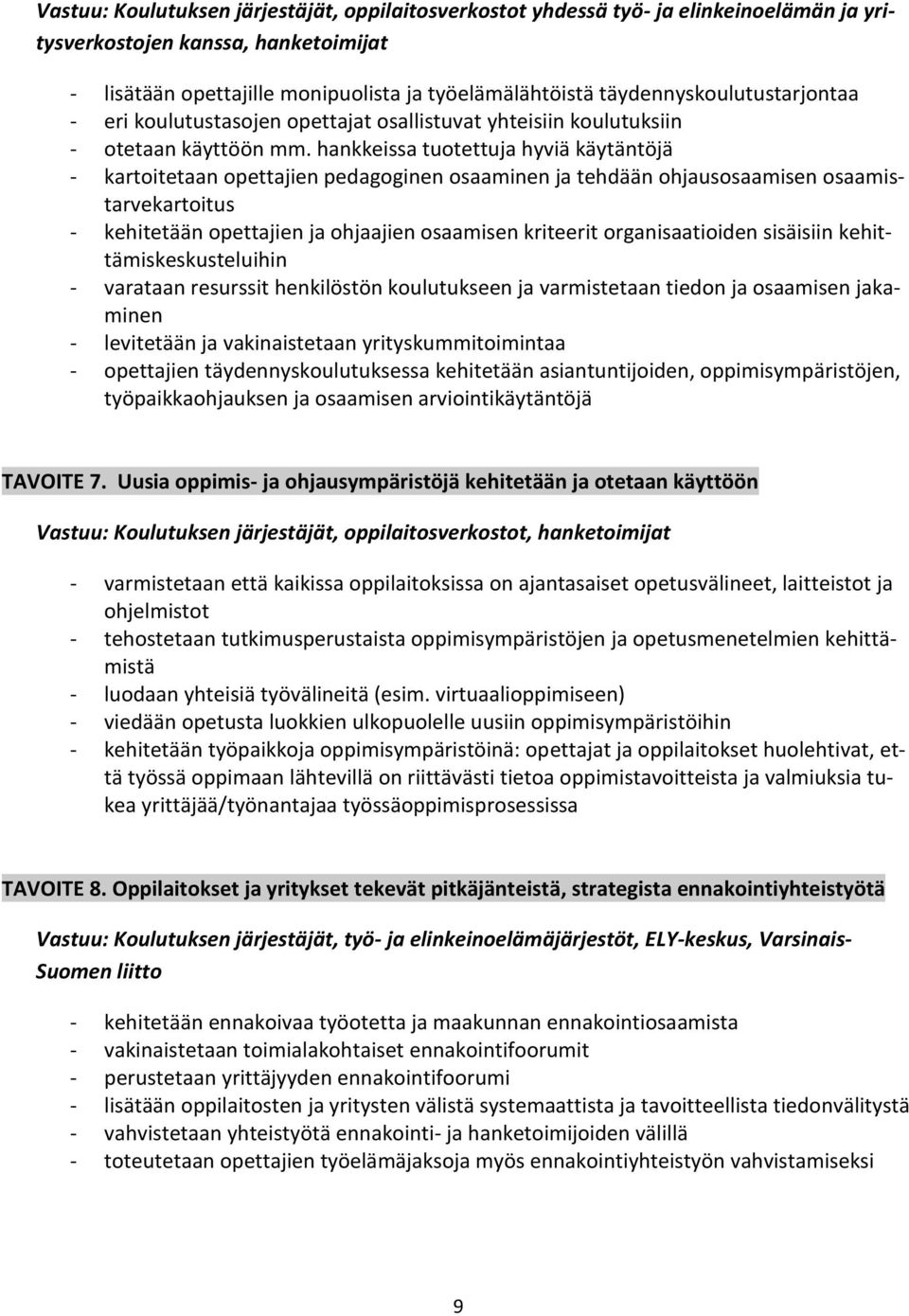 hankkeissa tuotettuja hyviä käytäntöjä - kartoitetaan opettajien pedagoginen osaaminen ja tehdään ohjausosaamisen osaamistarvekartoitus - kehitetään opettajien ja ohjaajien osaamisen kriteerit