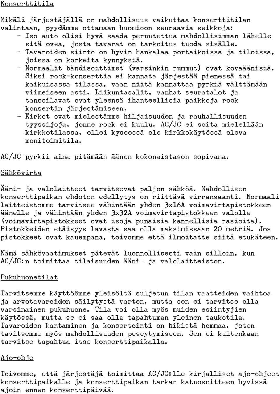 - Normaalit bändisoittimet (varsinkin rummut) ovat kovaäänisiä. Siksi rock-konserttia ei kannata järjestää pienessä tai kaikuisassa tilassa, vaan niitä kannattaa pyrkiä välttämään viimeiseen asti.