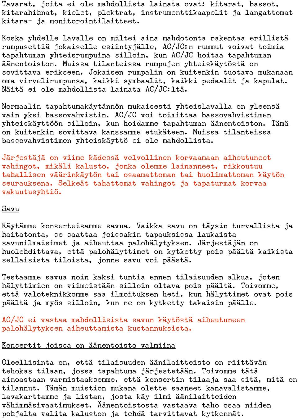 äänentoiston. Muissa tilanteissa rumpujen yhteiskäytöstä on sovittava erikseen. Jokaisen rumpalin on kuitenkin tuotava mukanaan oma virvelirumpunsa, kaikki symbaalit, kaikki pedaalit ja kapulat.