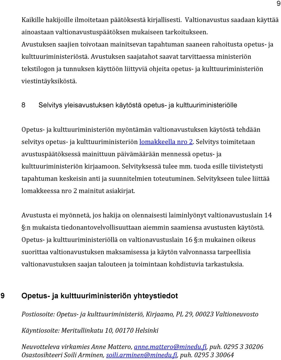 Avustuksen saajatahot saavat tarvittaessa ministeriön tekstilogon ja tunnuksen käyttöön liittyviä ohjeita opetus- ja kulttuuriministeriön viestintäyksiköstä.