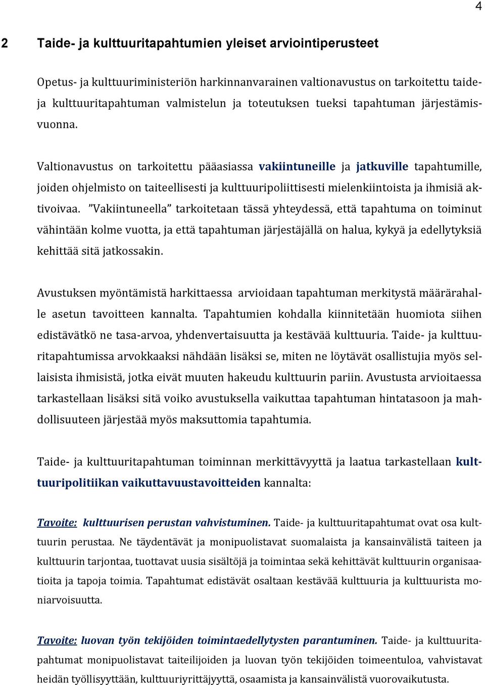 Valtionavustus on tarkoitettu pääasiassa vakiintuneille ja jatkuville tapahtumille, joiden ohjelmisto on taiteellisesti ja kulttuuripoliittisesti mielenkiintoista ja ihmisiä aktivoivaa.