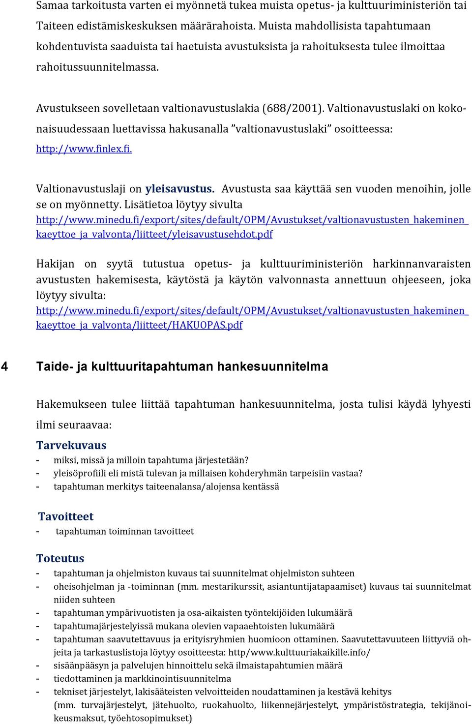 Valtionavustuslaki on kokonaisuudessaan luettavissa hakusanalla valtionavustuslaki osoitteessa: http://www.finlex.fi. Valtionavustuslaji on yleisavustus.