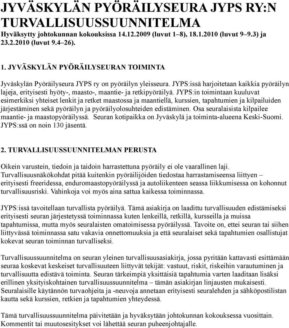 JYPS:in toimintaan kuuluvat esimerkiksi yhteiset lenkit ja retket maastossa ja maantiellä, kurssien, tapahtumien ja kilpailuiden järjestäminen sekä pyöräilyn ja pyöräilyolosuhteiden edistäminen.