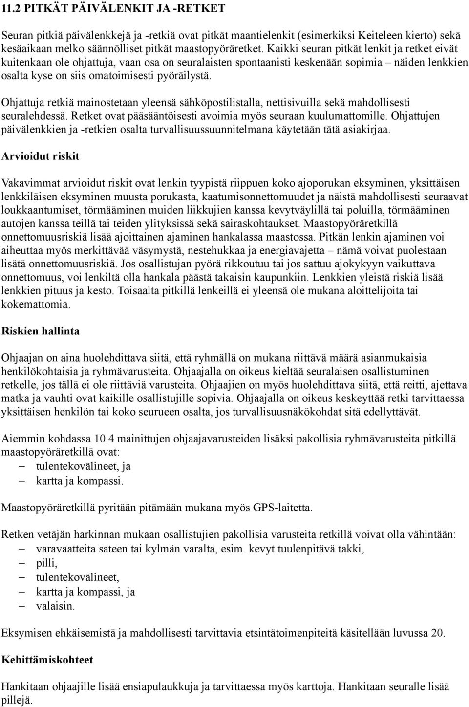 Ohjattuja retkiä mainostetaan yleensä sähköpostilistalla, nettisivuilla sekä mahdollisesti seuralehdessä. Retket ovat pääsääntöisesti avoimia myös seuraan kuulumattomille.