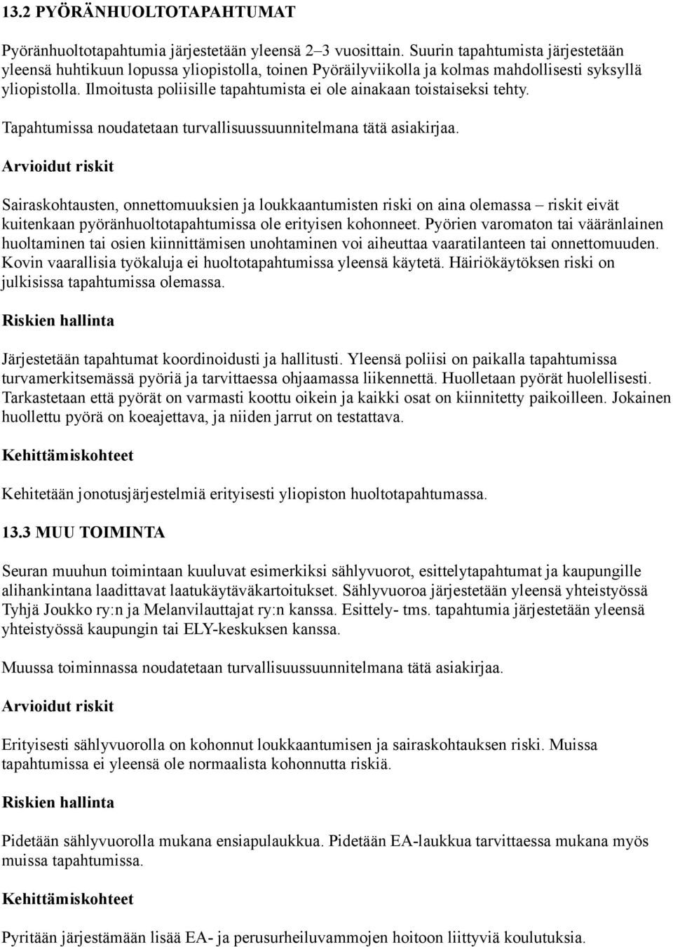 Ilmoitusta poliisille tapahtumista ei ole ainakaan toistaiseksi tehty. Tapahtumissa noudatetaan turvallisuussuunnitelmana tätä asiakirjaa.