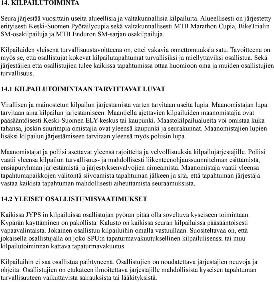 Kilpailuiden yleisenä turvallisuustavoitteena on, ettei vakavia onnettomuuksia satu. Tavoitteena on myös se, että osallistujat kokevat kilpailutapahtumat turvallisiksi ja miellyttäviksi osallistua.