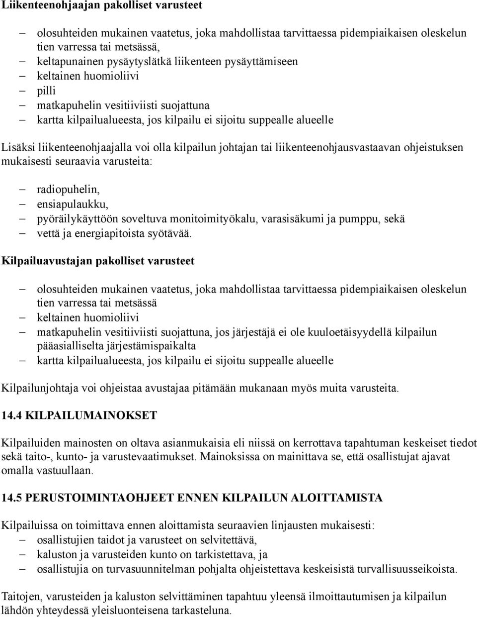 johtajan tai liikenteenohjausvastaavan ohjeistuksen mukaisesti seuraavia varusteita: radiopuhelin, ensiapulaukku, pyöräilykäyttöön soveltuva monitoimityökalu, varasisäkumi ja pumppu, sekä vettä ja