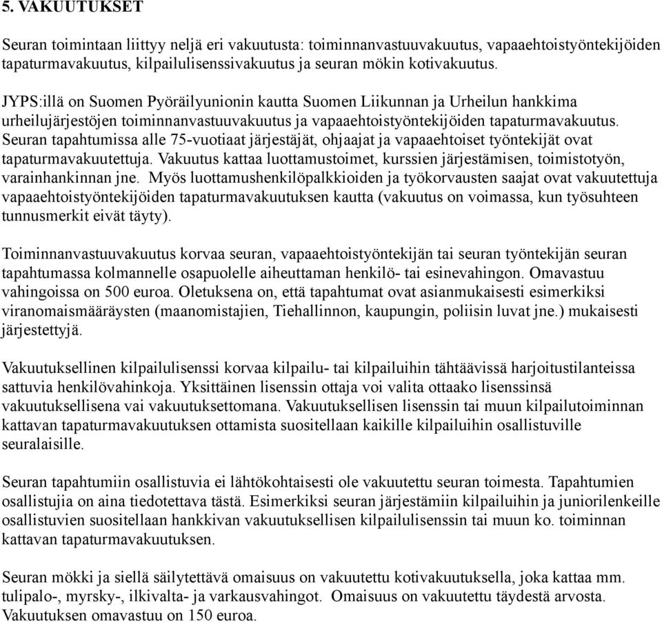 Seuran tapahtumissa alle 75-vuotiaat järjestäjät, ohjaajat ja vapaaehtoiset työntekijät ovat tapaturmavakuutettuja.