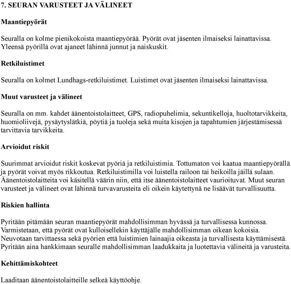 kahdet äänentoistolaitteet, GPS, radiopuhelimia, sekuntikelloja, huoltotarvikkeita, huomioliivejä, pysäytyslätkiä, pöytiä ja tuoleja sekä muita kisojen ja tapahtumien järjestämisessä tarvittavia