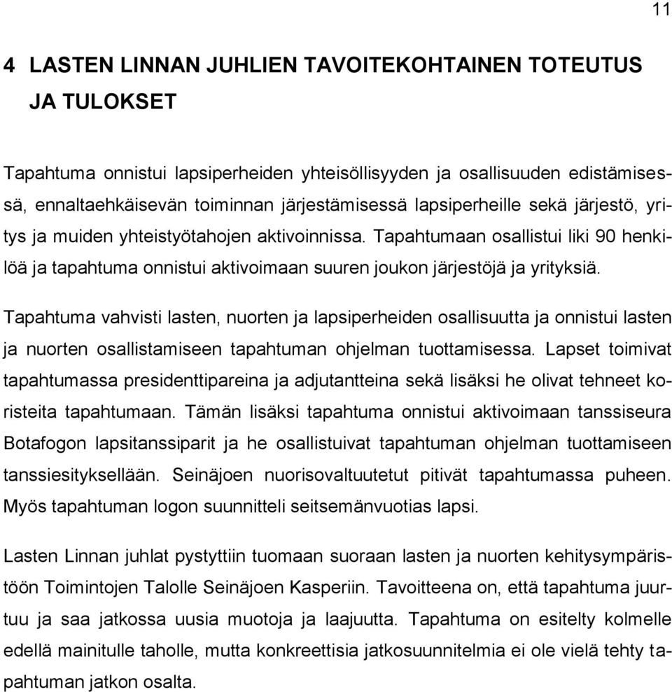 Tapahtuma vahvisti lasten, nuorten ja lapsiperheiden osallisuutta ja onnistui lasten ja nuorten osallistamiseen tapahtuman ohjelman tuottamisessa.