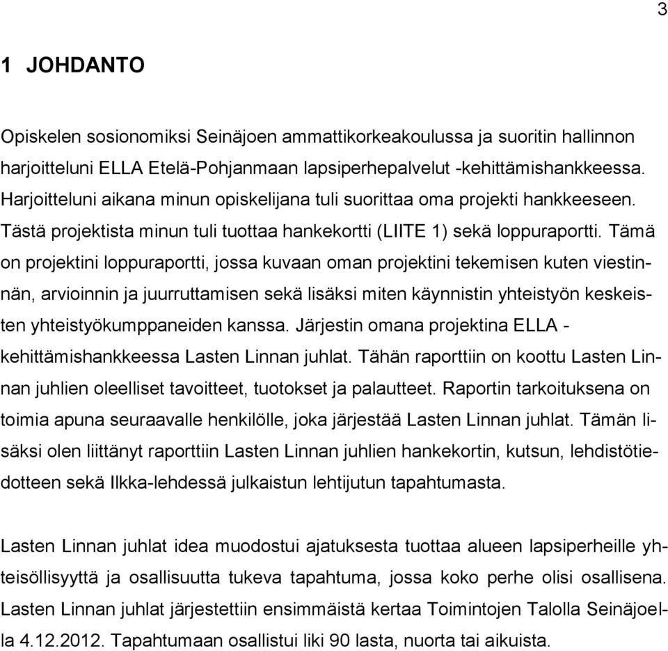 Tämä on projektini loppuraportti, jossa kuvaan oman projektini tekemisen kuten viestinnän, arvioinnin ja juurruttamisen sekä lisäksi miten käynnistin yhteistyön keskeisten yhteistyökumppaneiden