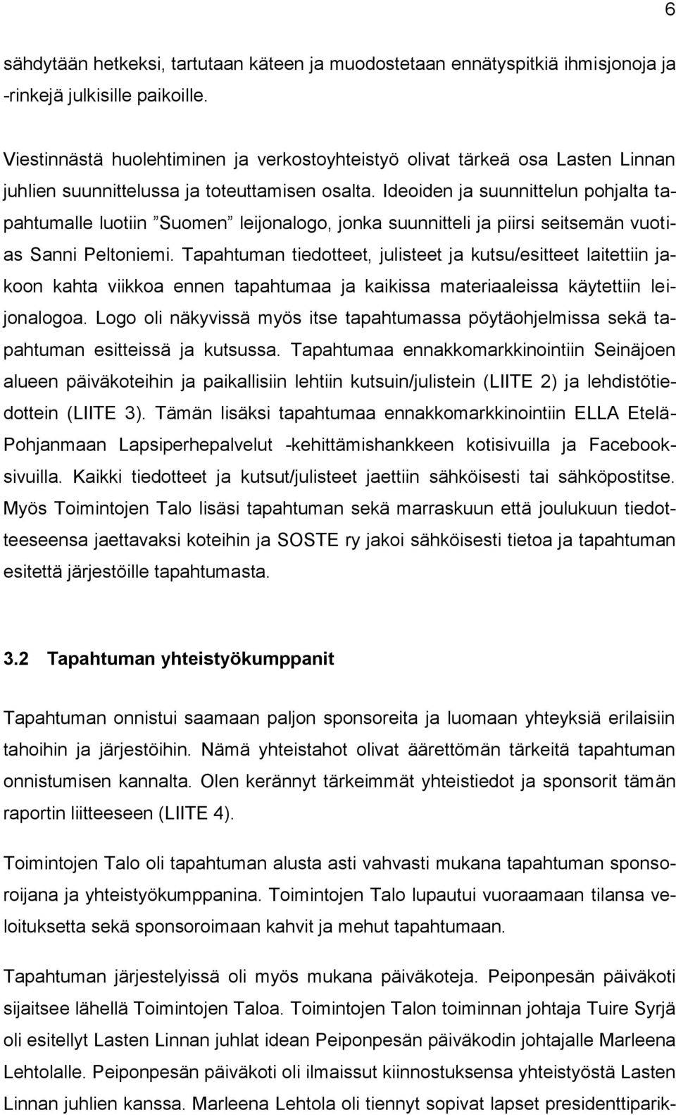 Ideoiden ja suunnittelun pohjalta tapahtumalle luotiin Suomen leijonalogo, jonka suunnitteli ja piirsi seitsemän vuotias Sanni Peltoniemi.