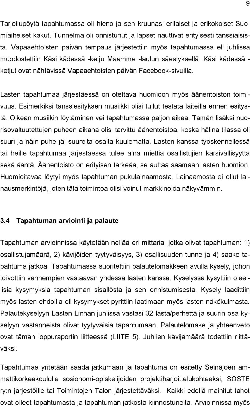 Käsi kädessä - ketjut ovat nähtävissä Vapaaehtoisten päivän Facebook-sivuilla. Lasten tapahtumaa järjestäessä on otettava huomioon myös äänentoiston toimivuus.