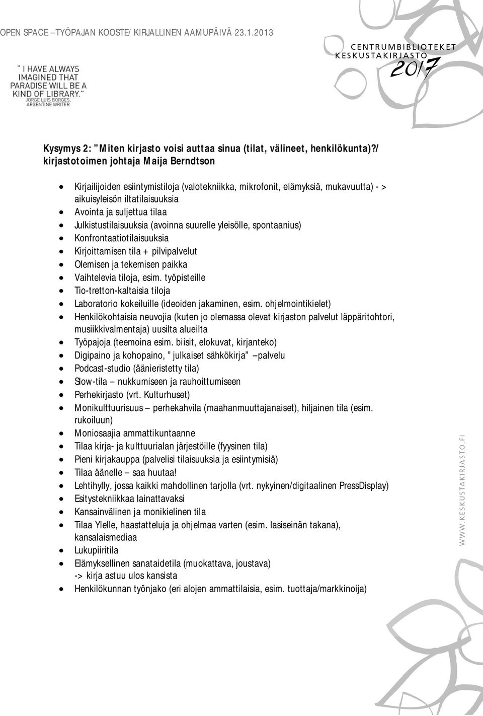 Julkistustilaisuuksia (avoinna suurelle yleisölle, spontaanius) Konfrontaatiotilaisuuksia Kirjoittamisen tila + pilvipalvelut Olemisen ja tekemisen paikka Vaihtelevia tiloja, esim.