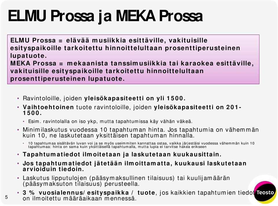 5 Ravintoloille, joiden yleisökapasiteetti on yli 1500. Vaihtoehtoinen tuote ravintoloille, joiden yleisökapasiteetti on 201-1500. Esim. ravintolalla on iso ykp, mutta tapahtumissa käy vähän väkeä.