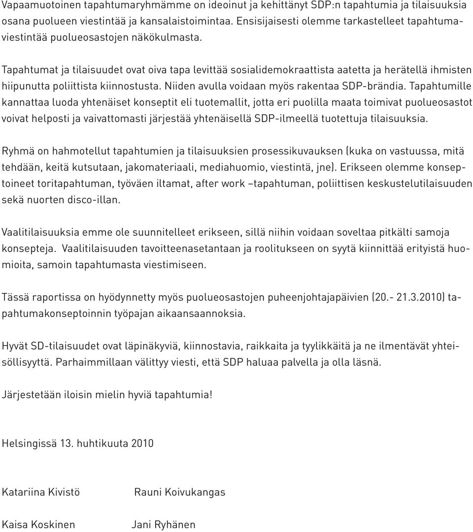 Tapahtumat ja tilaisuudet ovat oiva tapa levittää sosialidemokraattista aatetta ja herätellä ihmisten hiipunutta poliittista kiinnostusta. Niiden avulla voidaan myös rakentaa SDP-brändia.