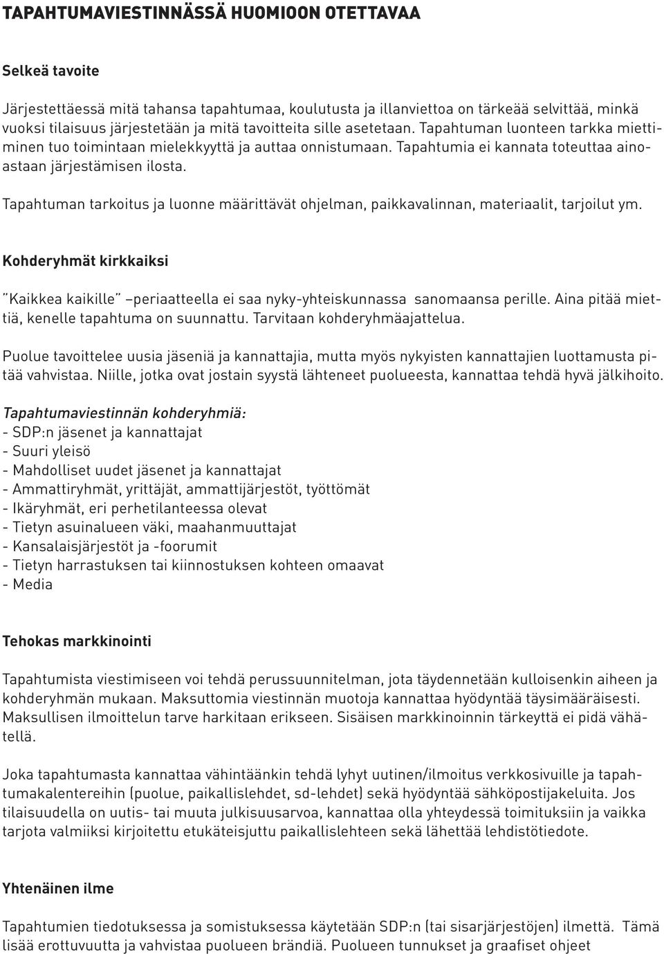 Tapahtuman tarkoitus ja luonne määrittävät ohjelman, paikkavalinnan, materiaalit, tarjoilut ym. Kohderyhmät kirkkaiksi Kaikkea kaikille periaatteella ei saa nyky-yhteiskunnassa sanomaansa perille.