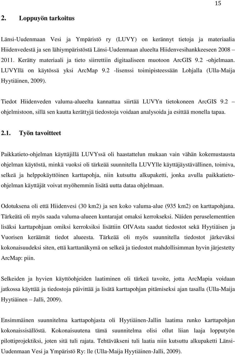 Tiedot Hiidenveden valuma-alueelta kannattaa siirtää LUVYn tietokoneen ArcGIS 9.2 ohjelmistoon, sillä sen kautta kerättyjä tiedostoja voidaan analysoida ja esittää monella tapaa. 2.1.