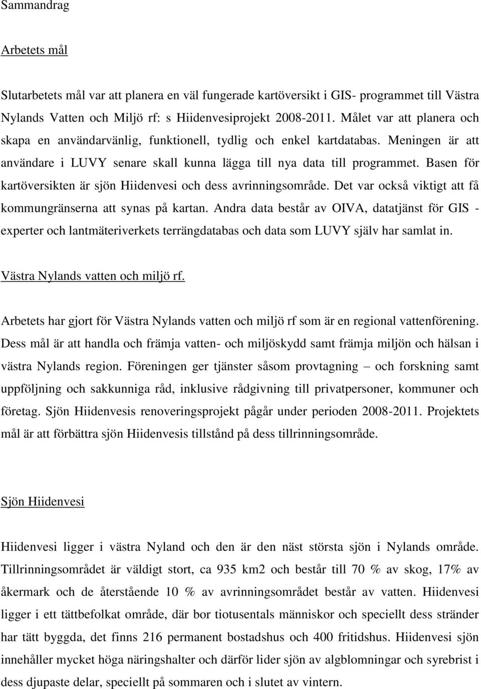 Basen för kartöversikten är sjön Hiidenvesi och dess avrinningsområde. Det var också viktigt att få kommungränserna att synas på kartan.