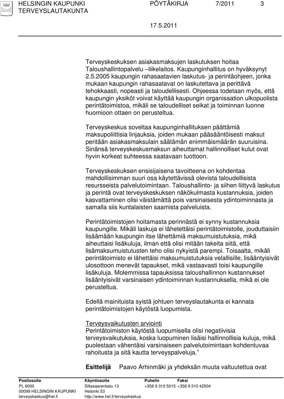 Ohjeessa todetaan myös, että kaupungin yksiköt voivat käyttää kaupungin organisaation ulkopuolista perintätoimistoa, mikäli se taloudelliset seikat ja toiminnan luonne huomioon ottaen on perusteltua.