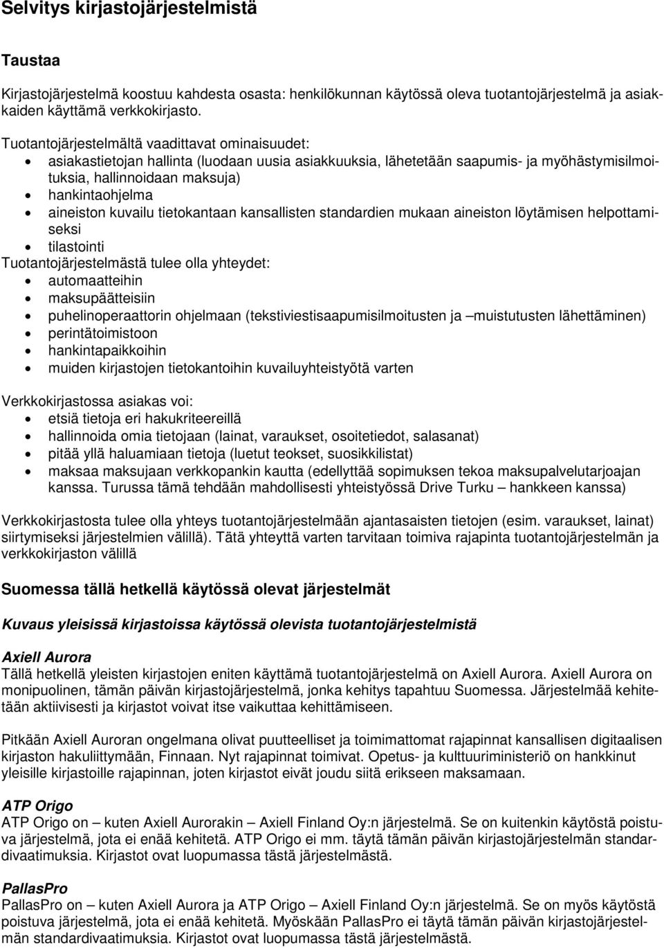 kuvailu tietokantaan kansallisten standardien mukaan aineiston löytämisen helpottamiseksi tilastointi Tuotantojärjestelmästä tulee olla yhteydet: automaatteihin maksupäätteisiin puhelinoperaattorin