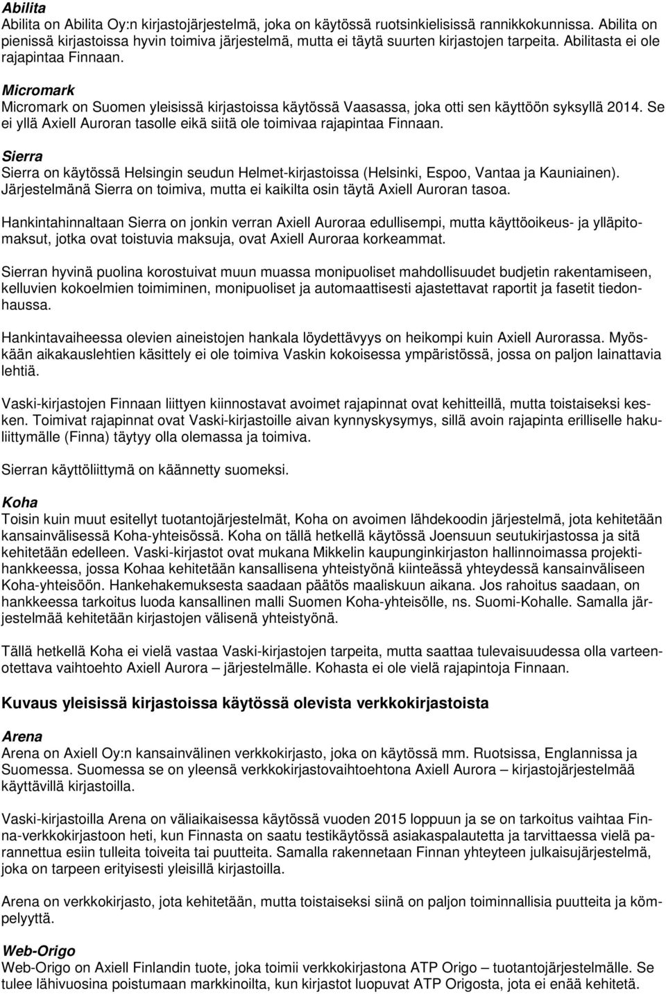 Micromark Micromark on Suomen yleisissä kirjastoissa käytössä Vaasassa, joka otti sen käyttöön syksyllä 2014. Se ei yllä Axiell Auroran tasolle eikä siitä ole toimivaa rajapintaa Finnaan.