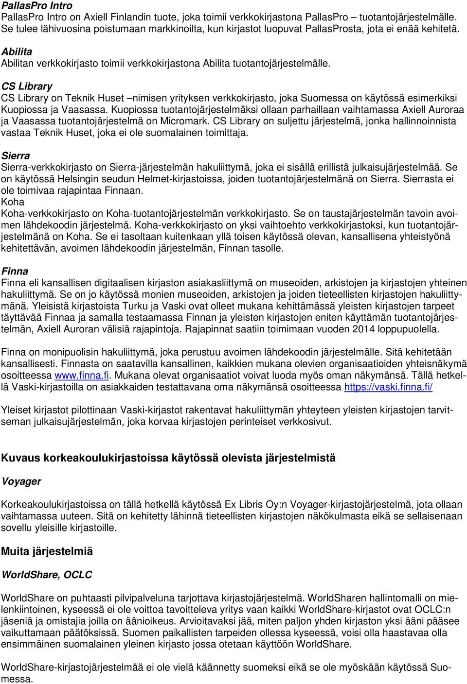 CS Library CS Library on Teknik Huset nimisen yrityksen verkkokirjasto, joka Suomessa on käytössä esimerkiksi Kuopiossa ja Vaasassa.