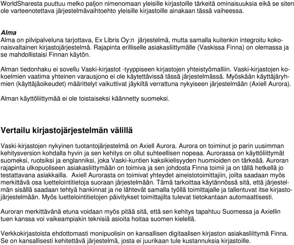 Rajapinta erilliselle asiakasliittymälle (Vaskissa Finna) on olemassa ja se mahdollistaisi Finnan käytön. Alman tiedonhaku ei sovellu Vaski-kirjastot -tyyppiseen kirjastojen yhteistyömalliin.