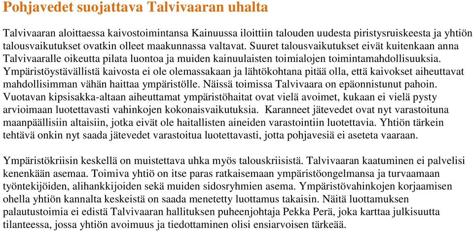 Ympäristöystävällistä kaivosta ei ole olemassakaan ja lähtökohtana pitää olla, että kaivokset aiheuttavat mahdollisimman vähän haittaa ympäristölle. Näissä toimissa Talvivaara on epäonnistunut pahoin.