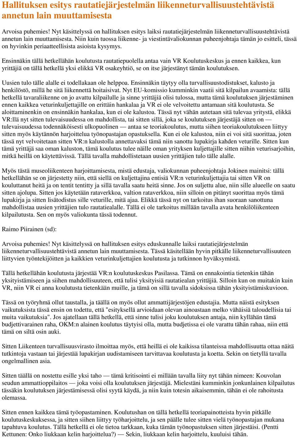 Niin kuin tuossa liikenne- ja viestintävaliokunnan puheenjohtaja tämän jo esitteli, tässä on hyvinkin periaatteellisista asioista kysymys.